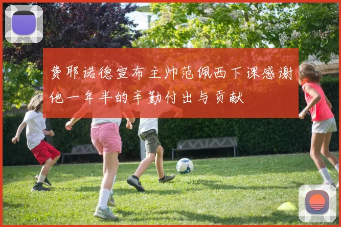 费耶诺德宣布主帅范佩西下课感谢他一年半的辛勤付出与贡献