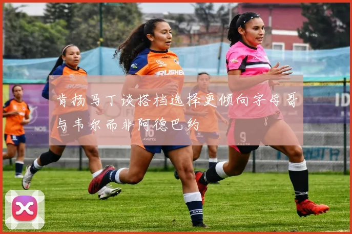 肯扬马丁谈搭档选择更倾向字母哥与韦尔而非阿德巴约
