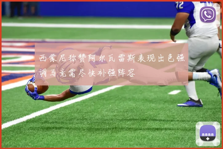 西蒙尼称赞阿尔瓦雷斯表现出色强调马竞需尽快补强阵容