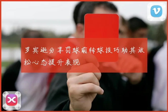 罗宾逊分享罚球前转球技巧助其放松心态提升表现