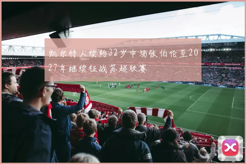 凯尔特人续约32岁中场张伯伦至2027年继续征战苏超联赛